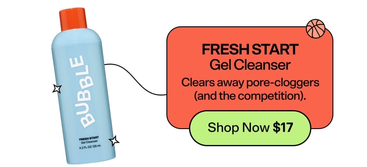 Fresh Start Gel Cleanser Clears away pore-cloggers (and the competition).