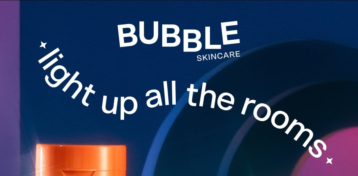 Bubble Skincare | Light Up All the Rooms