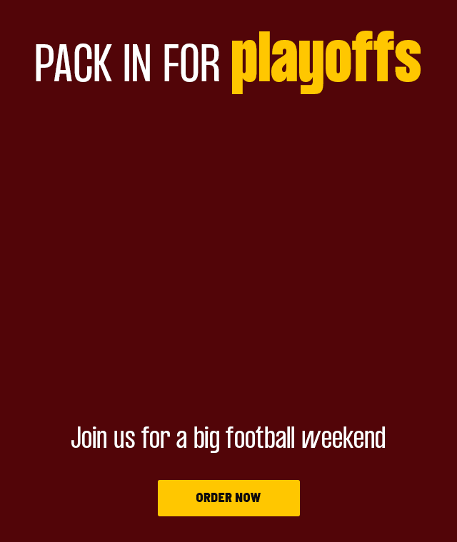 PACK IN FOR playoffs | ORDER NOW