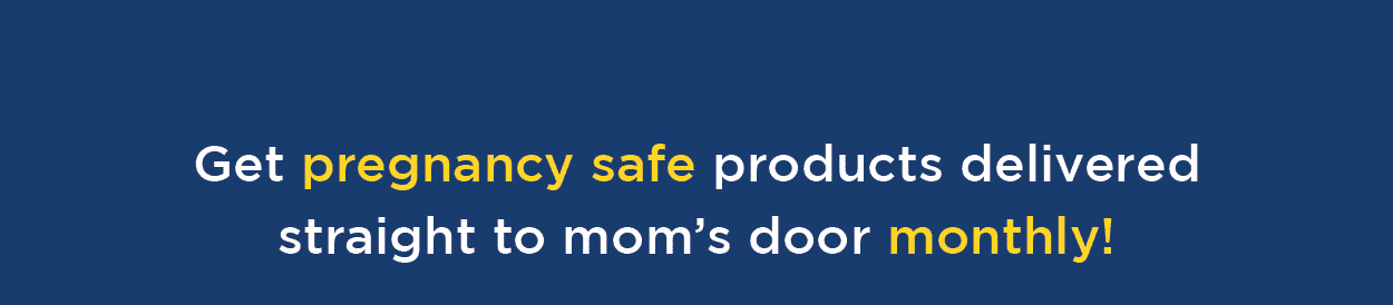 Get pregnancy safe products delivered straight to mom's door monthly!