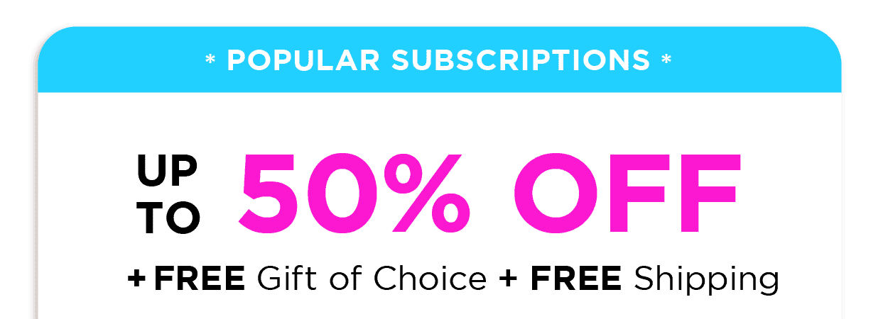 POPULAR SUBSCRIPTIONS UP TO 50% OFF + FREE GIFT OF CHOICE + FREE SHIPPING