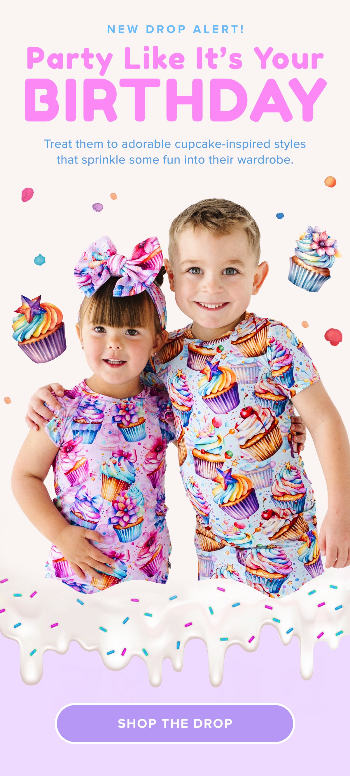 Party Like It’s Your BIRTHDAY Treat them to adorable cupcake-inspired styles that sprinkle some fun into your little one’s wardrobe.