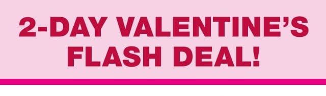 2-day valentine's flash deal!