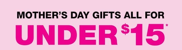 Mother's day gifts all for under \\$15*