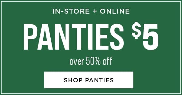 In-store and online. Panties \\$5. Over 50% off Shop panties