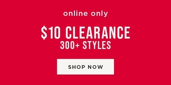 Online only. \\$10 clearance. 300+ styles. Shop now