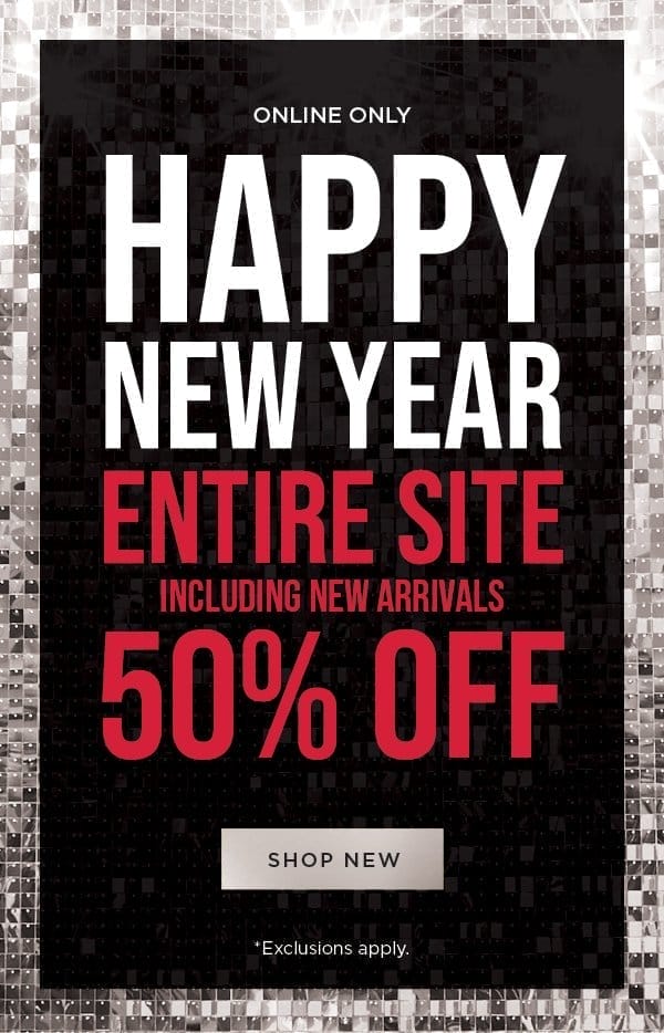 Online only. Happy New Year! Entire site including new arrivals 50% off. Exclusions apply. Shop new