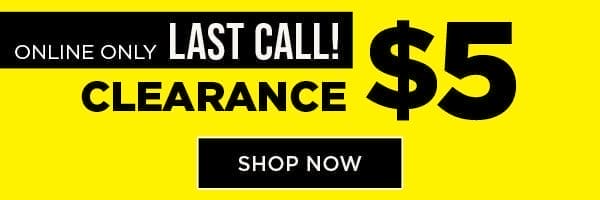 Online only. Last call! \\$5 clearance. Shop now