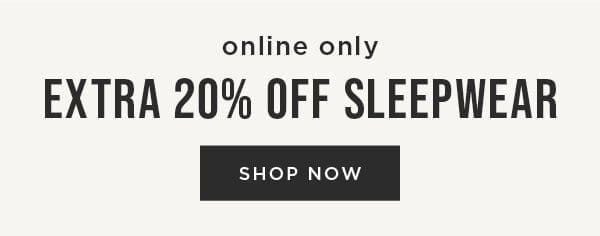 Online Only. Extra 20% Off Sleepwear