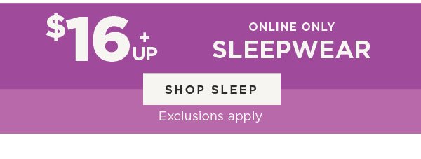 Online Only. \\$16 & Up Sleepwear. Shop Sleep