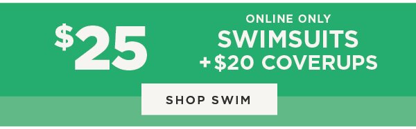 Online only. \\$25 Swimsuits + \\$20 Coverups. Shop Swim