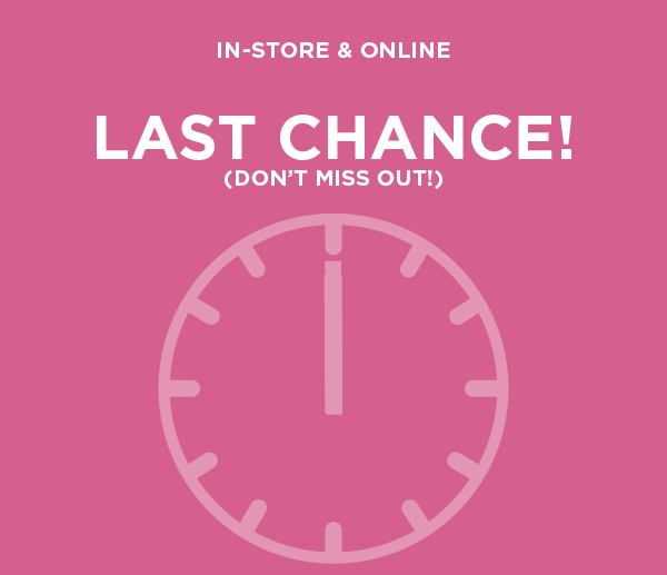In-store and online. Last chance!