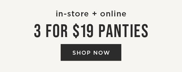 In-store and online. 3 for \\$19 panties. Shop now