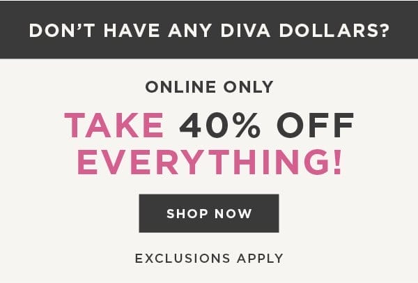 Online only. 40% off everything. Exclusions apply. Shop now