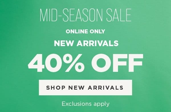 Online only. 40% off new arrivals. Exclusions apply. Shop new arrivals