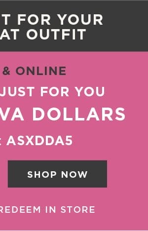 In-store and online. \\$100 free diva dollars with code: ASXDDA5. Shop now