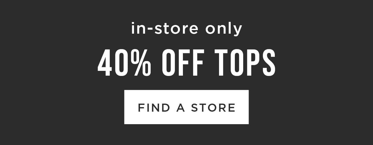 In-store only. 40% off tops. Find a store