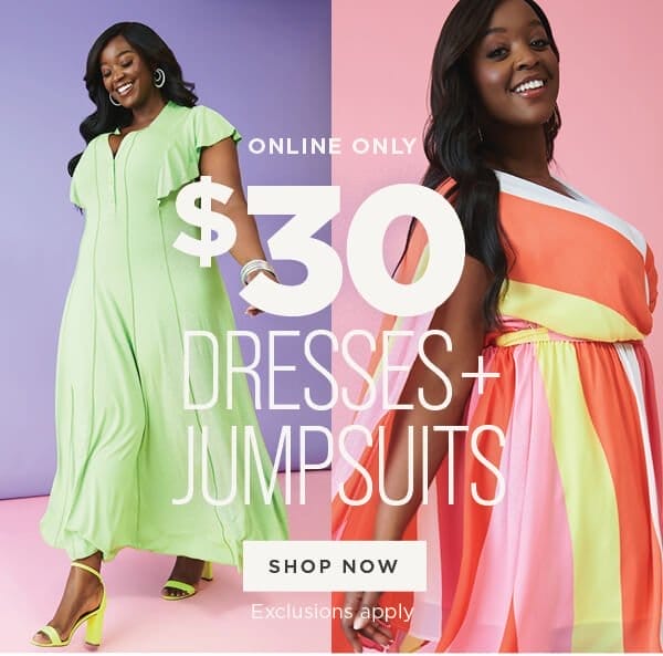 Online exclusive.\\$30 Dresses + Jumpsuits. Exclusions apply.