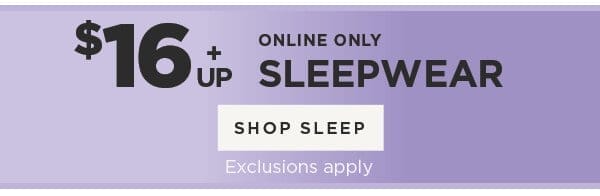 Online Only. \\$16 & Up Sleepwear