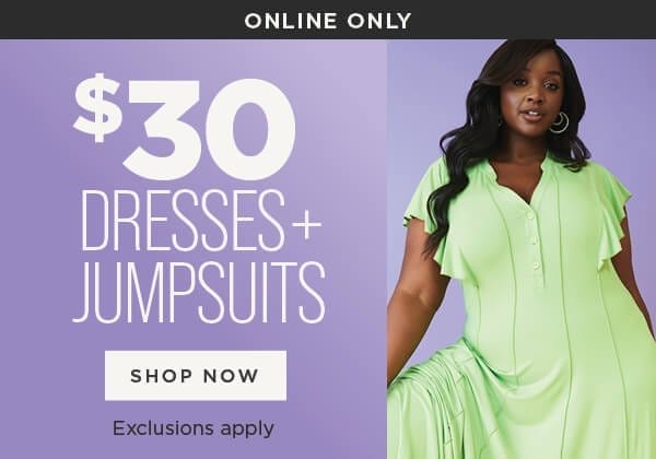 Online exclusive. \\$30 Dresses + Jumpsuits. Exclusions apply.