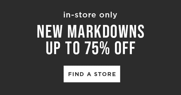 In-store only. New markdowns up to 75% off. Find a store