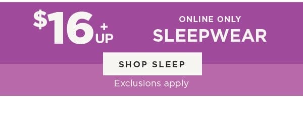 Online Only. \\$16 & Up Sleepwear.