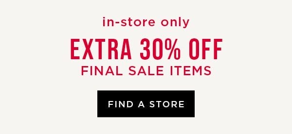 In-store only. Extra 30% off sale and final sale items. Find a store