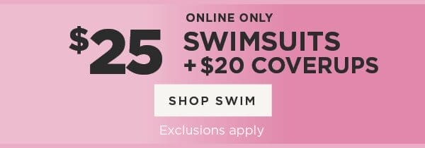 Online only. \\$25 Swimsuits + \\$20 Coverups.