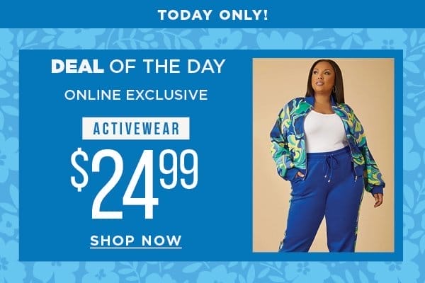 Today only. Deal of the day. Online exclusive. \\$24.99 activewear. Shop now