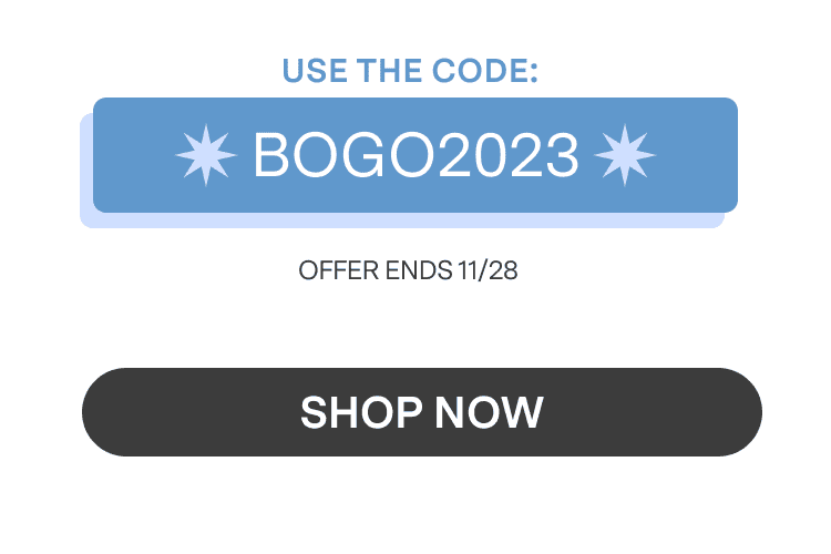 Use the code BOGO2023 - Offer ends 11/28. Shop Now!