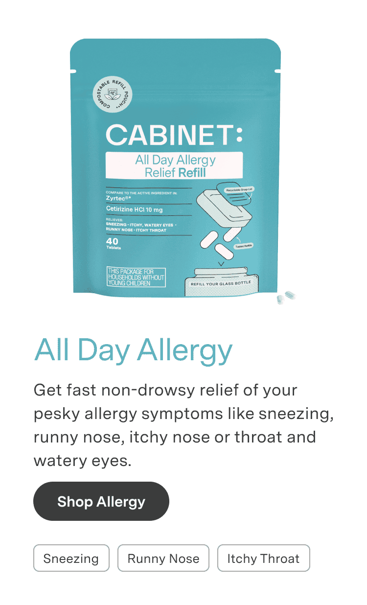 Cabinet All Day Allergy Relief - Get fast non-drowsy relief of your pesky allergy symptoms like sneezing, runny nose, itchy nose or throat and watery eyes. SHOP ALLERGY