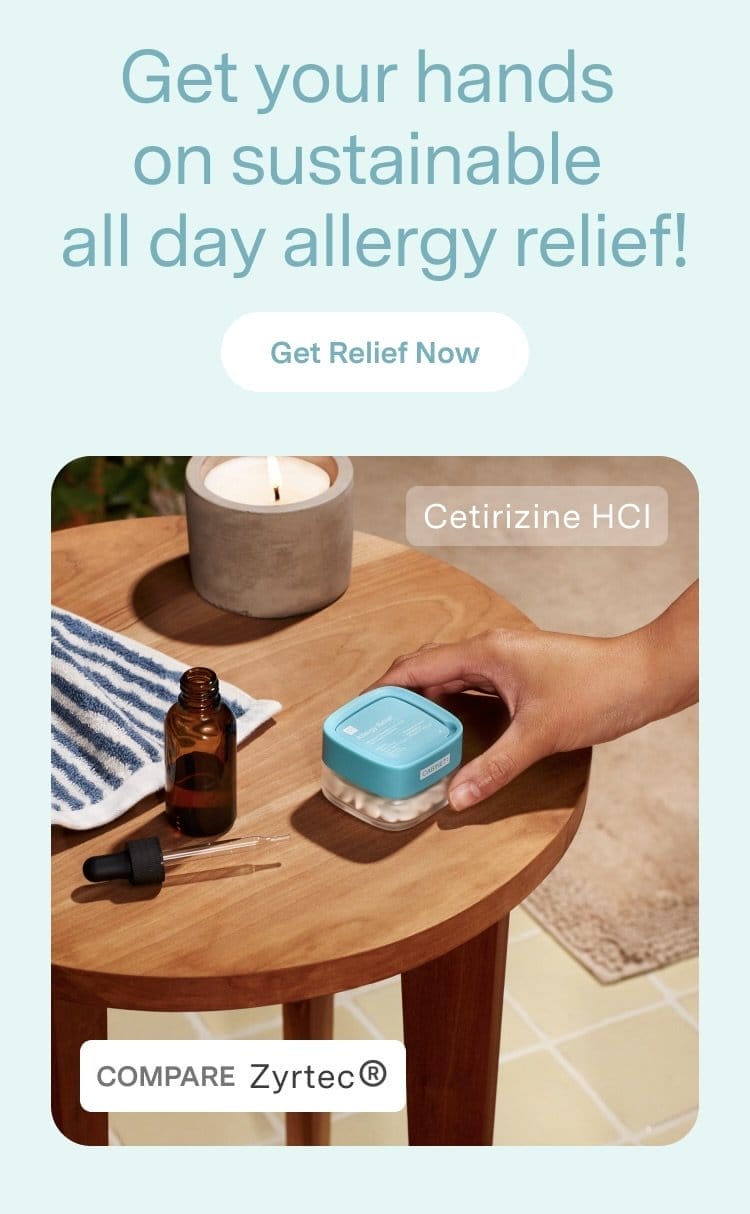 Get your hands on sustainable all day allergy relief! Compare to Zyrtec. GET RELIEF NOW