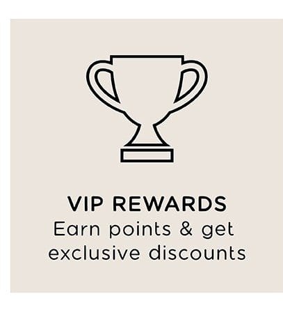 VIP REWARDS | Earn points & get exclusive discounts