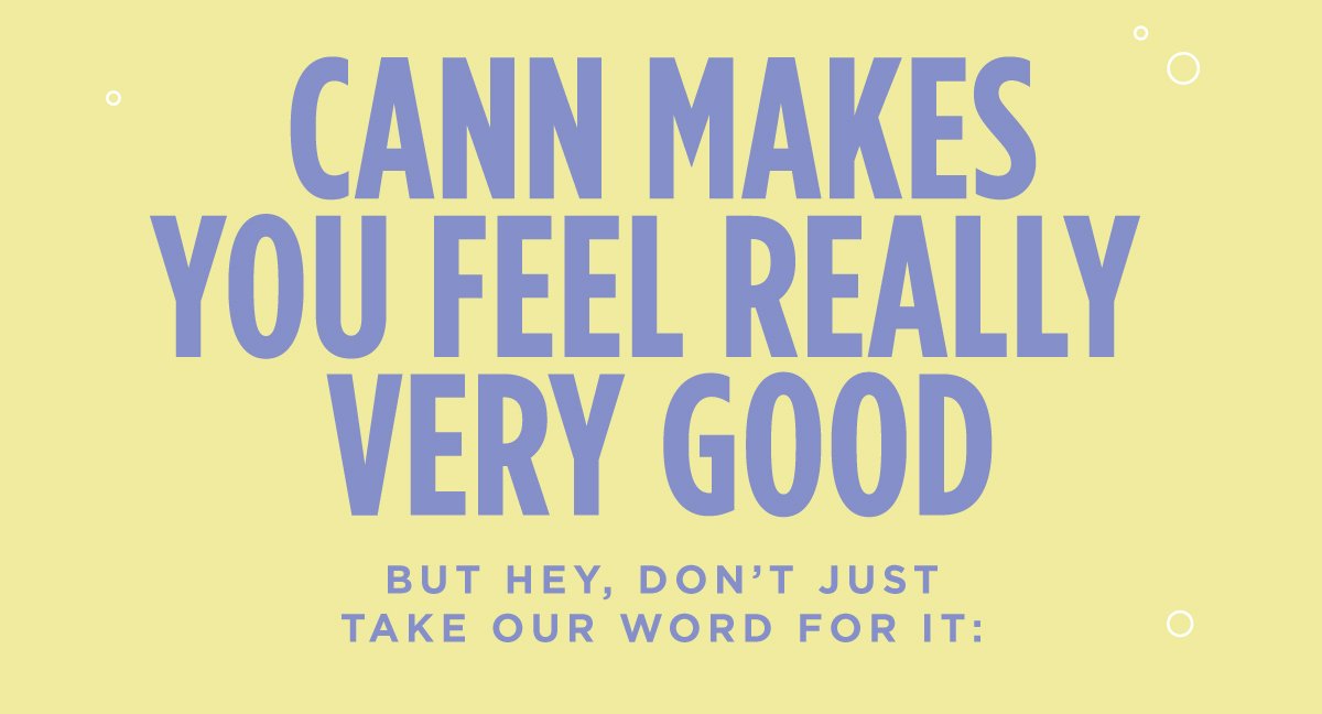 Cann makes you feel really very good
