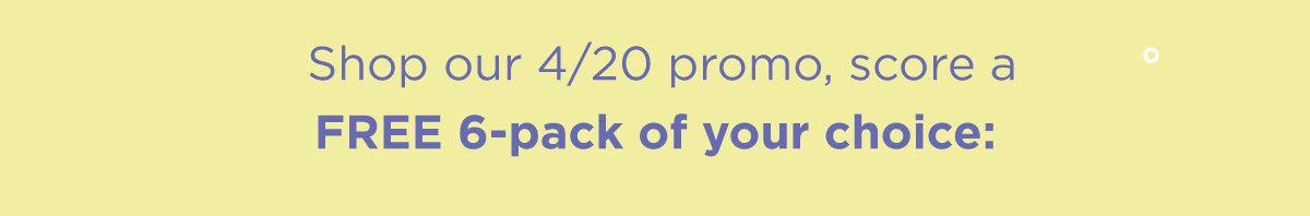 Shop our 4/20 promo, score a free 6-pack of your choice: