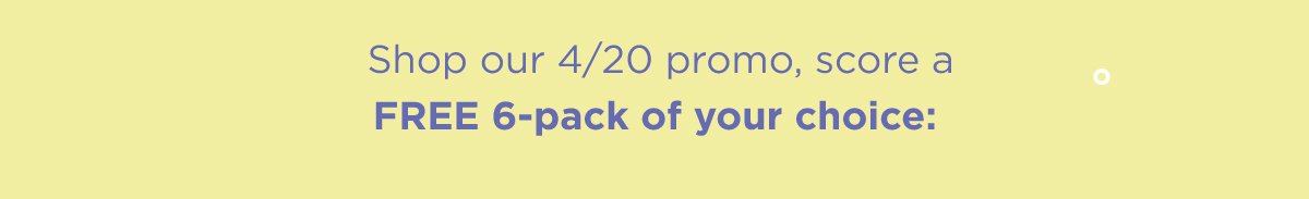 Shop our 4/20 promo, score a free 6-pack of your choice: