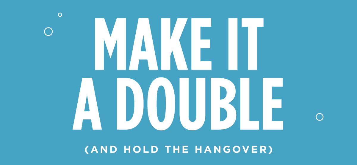 Make it a double (and hold the hangover)