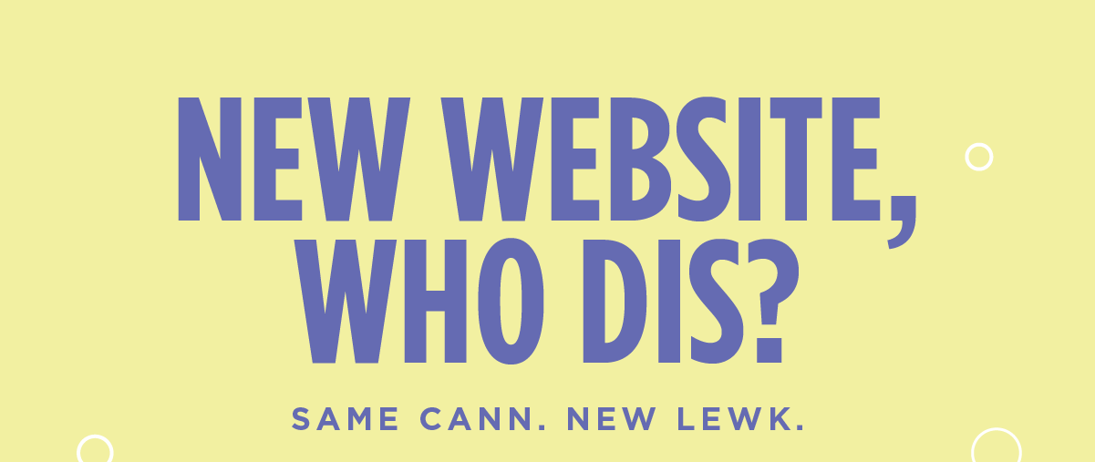 New website, who dis? Same Cann. New Lewk.