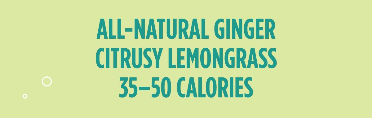 All-natural ginger. Citrusy lemongrass. 35-50 calories.