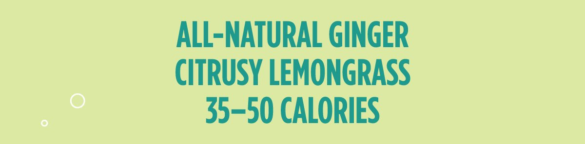 All-natural ginger. Citrusy lemongrass. 35-50 calories.