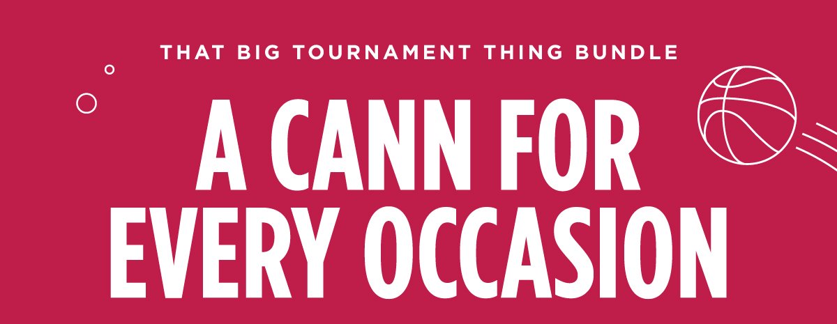That Big Tournament Thing Bundle. A Cann for every occasion.