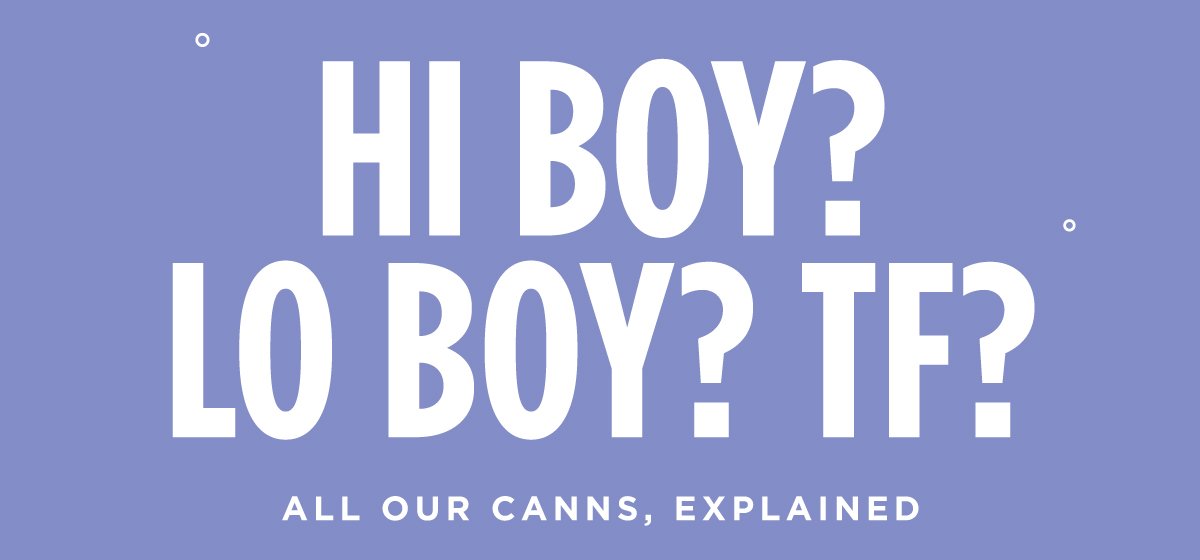 Hi Boy? Lo Boy? TF? All our Canns, explained