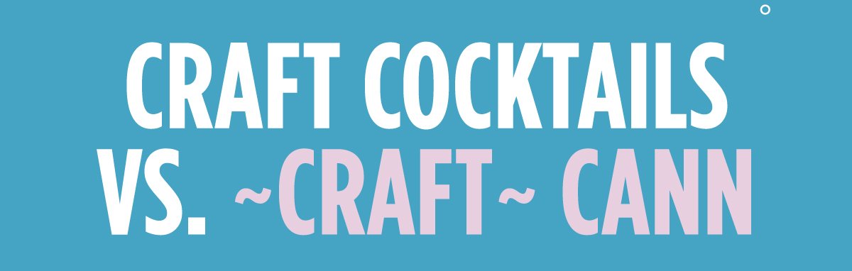 Craft cocktails vs craft Cann