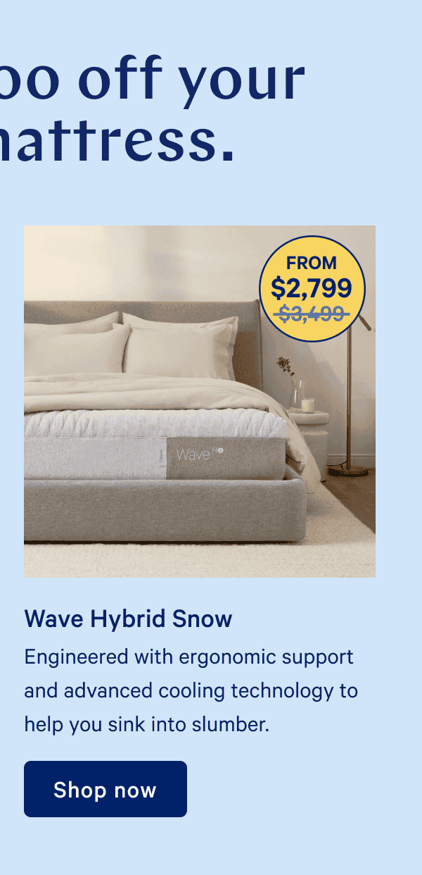 Wave Hybrid Snow. Engineered with ergonomic support and advanced cooling technology to help you sink into slumber.