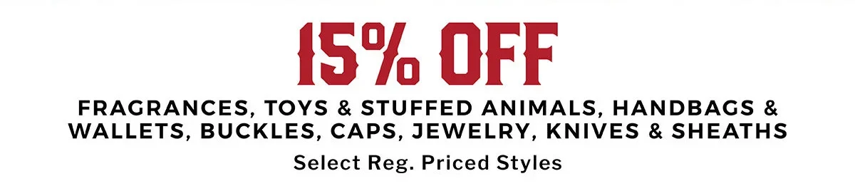 15% Off Fragrances, Toys & Stuffed Animals, Handbags & Wallets, Buckles, Caps, Jewelry, Knives & Sheaths | Select Reg. Priced Styles