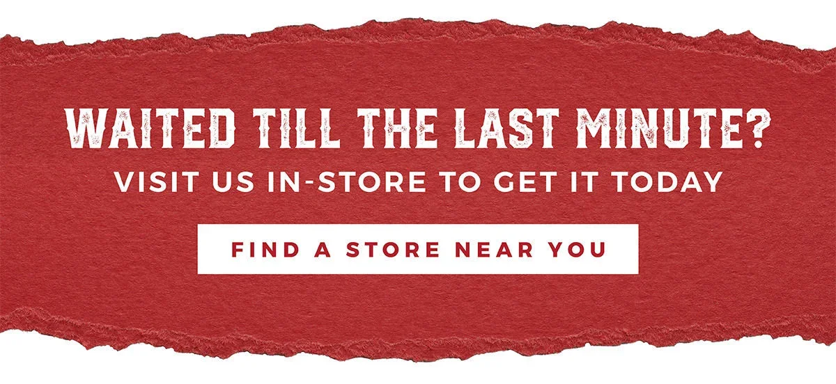 Waited Till the Last Minute? Visit Us In-Store To Get It Today | Find a Store Near You