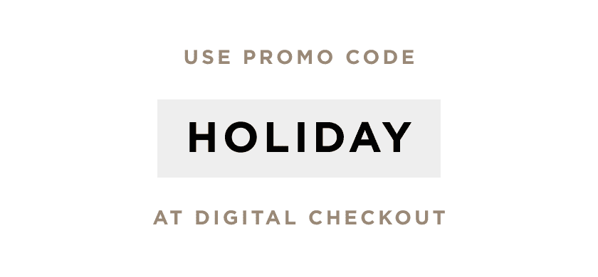 Use Promo Code Holiday at Digital Checkout