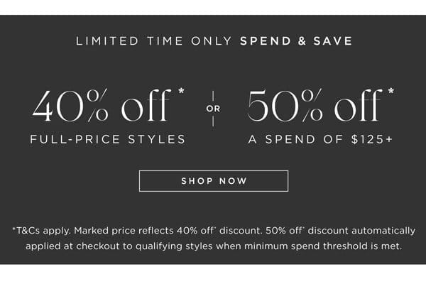 Shop 40% Off* Full-Price, or 50% Off* When You Spend \\$125+