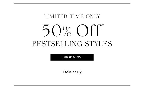 Shop 50% Off* Selected Bestselling Styles