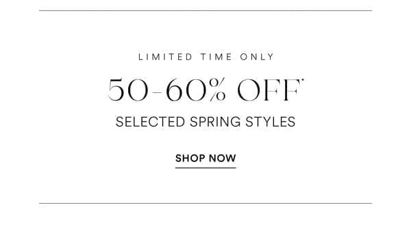 Shop 50-60% Off* Selected Spring Styles